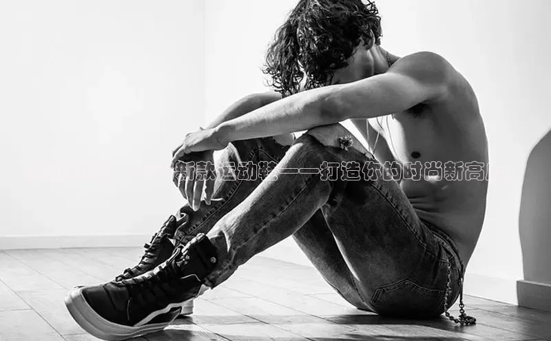 潮流引领：2025新款运动鞋——打造你的时尚新高度！