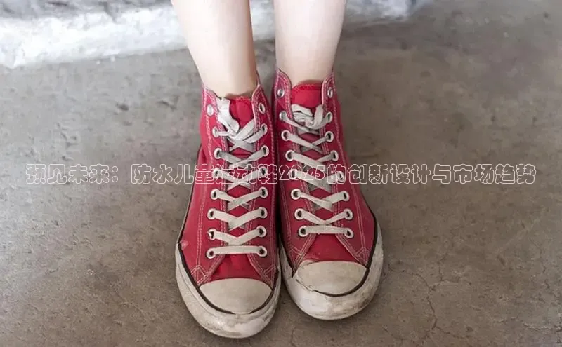 预见未来：防水儿童运动鞋2025的创新设计与市场趋势
